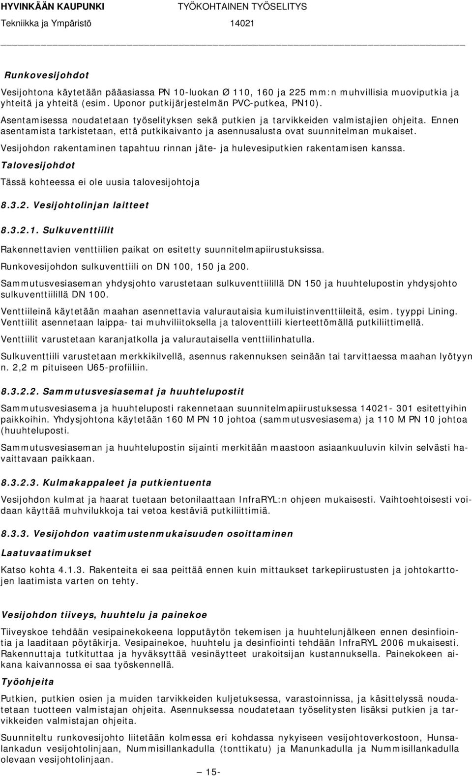 Vesijohdon rakentaminen tapahtuu rinnan jäte- ja hulevesiputkien rakentamisen kanssa. Talovesijohdot Tässä kohteessa ei ole uusia talovesijohtoja 8.3.2. Vesijohtolinjan laitteet 8.3.2.1.