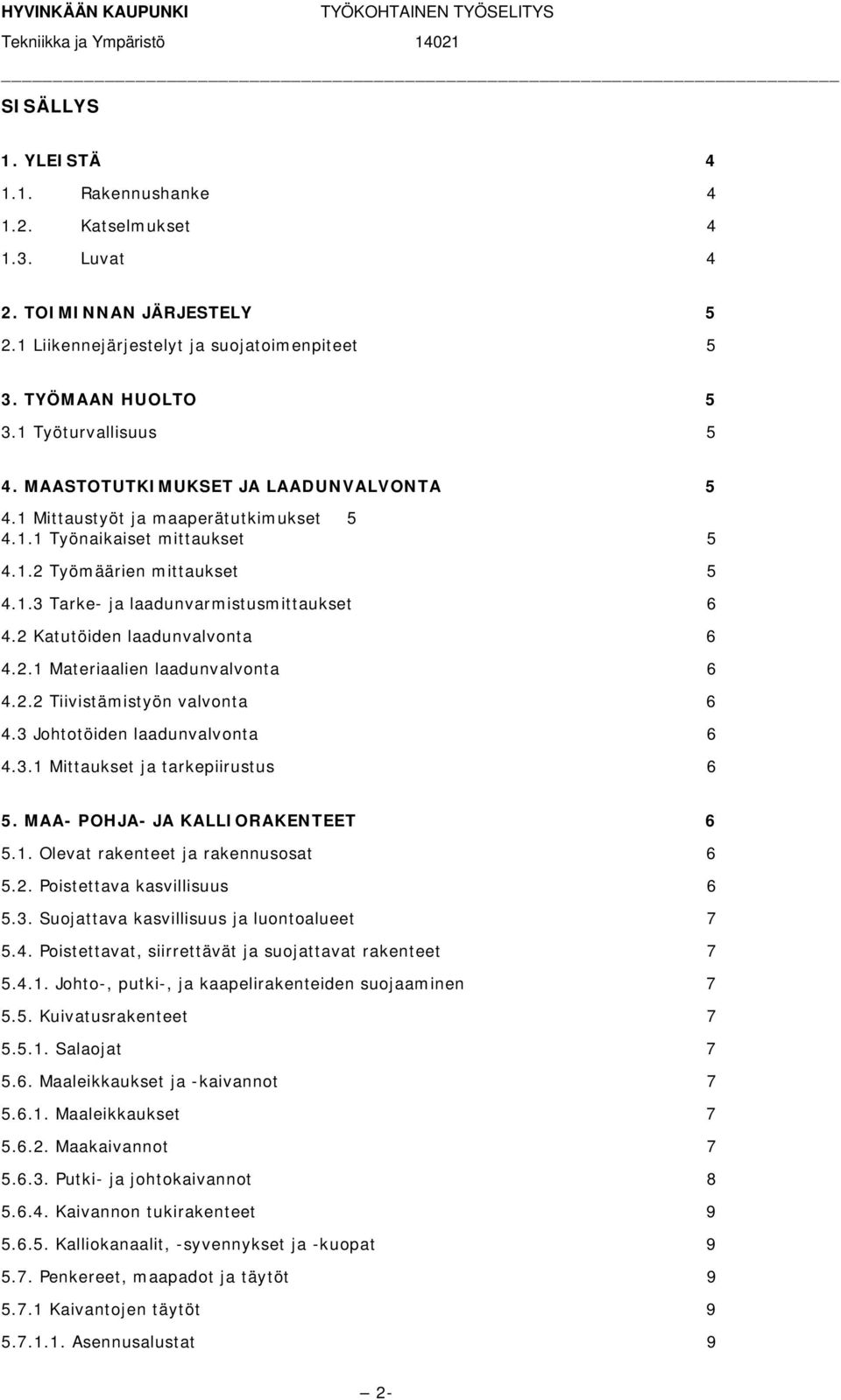 2 Katutöiden laadunvalvonta 6 4.2.1 Materiaalien laadunvalvonta 6 4.2.2 Tiivistämistyön valvonta 6 4.3 Johtotöiden laadunvalvonta 6 4.3.1 Mittaukset ja tarkepiirustus 6 5.