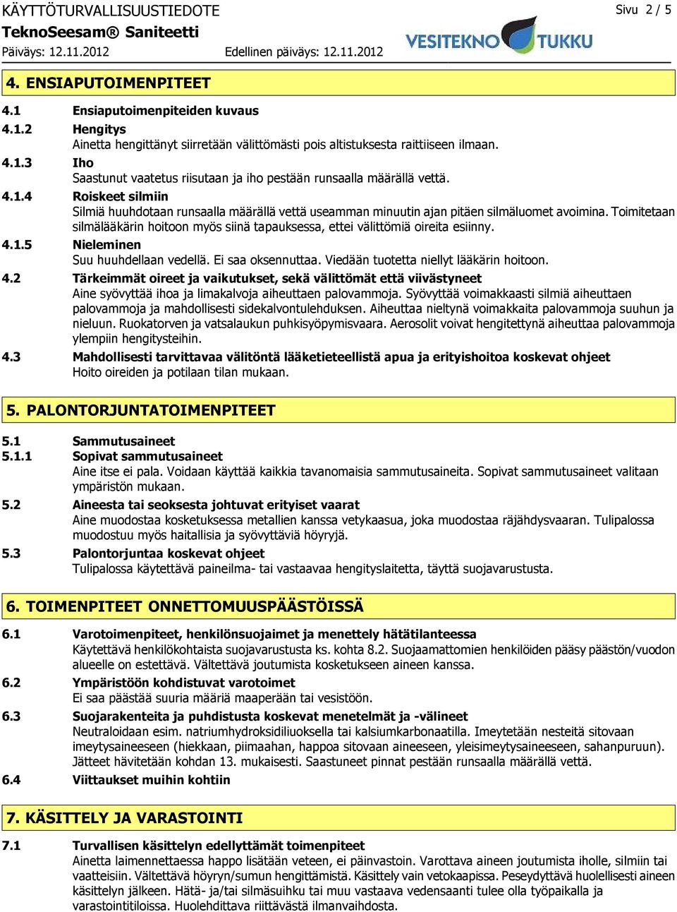 Toimitetaan silmälääkärin hoitoon myös siinä tapauksessa, ettei välittömiä oireita esiinny. 4.