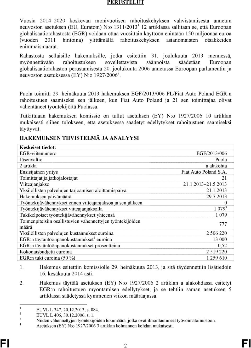 Rahastosta sellaisille hakemuksille, jotka esitettiin 31. joulukuuta 2013 mennessä, myönnettävään rahoitustukeen sovellettavista säännöistä säädetään Euroopan globalisaatiorahaston perustamisesta 20.