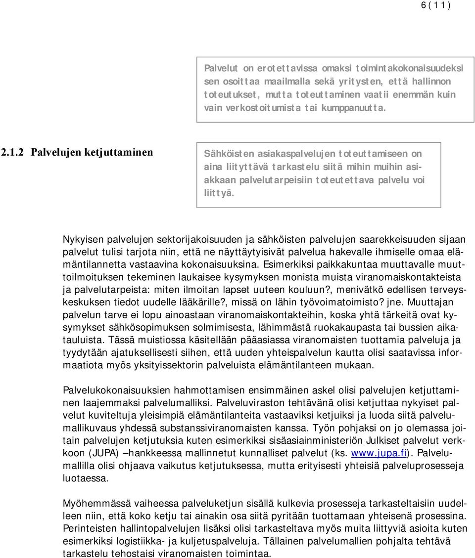 Nykyisen palvelujen sektorijakoisuuden ja sähköisten palvelujen saarekkeisuuden sijaan palvelut tulisi tarjota niin, että ne näyttäytyisivät palvelua hakevalle ihmiselle omaa elämäntilannetta