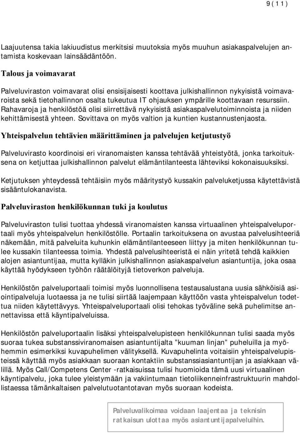 Rahavaroja ja henkilöstöä olisi siirrettävä nykyisistä asiakaspalvelutoiminnoista ja niiden kehittämisestä yhteen. Sovittava on myös valtion ja kuntien kustannustenjaosta.