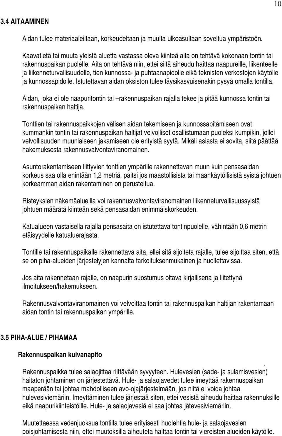 Aita on tehtävä niin, ettei siitä aiheudu haittaa naapureille, liikenteelle ja liikenneturvallisuudelle, tien kunnossa- ja puhtaanapidolle eikä teknisten verkostojen käytölle ja kunnossapidolle.