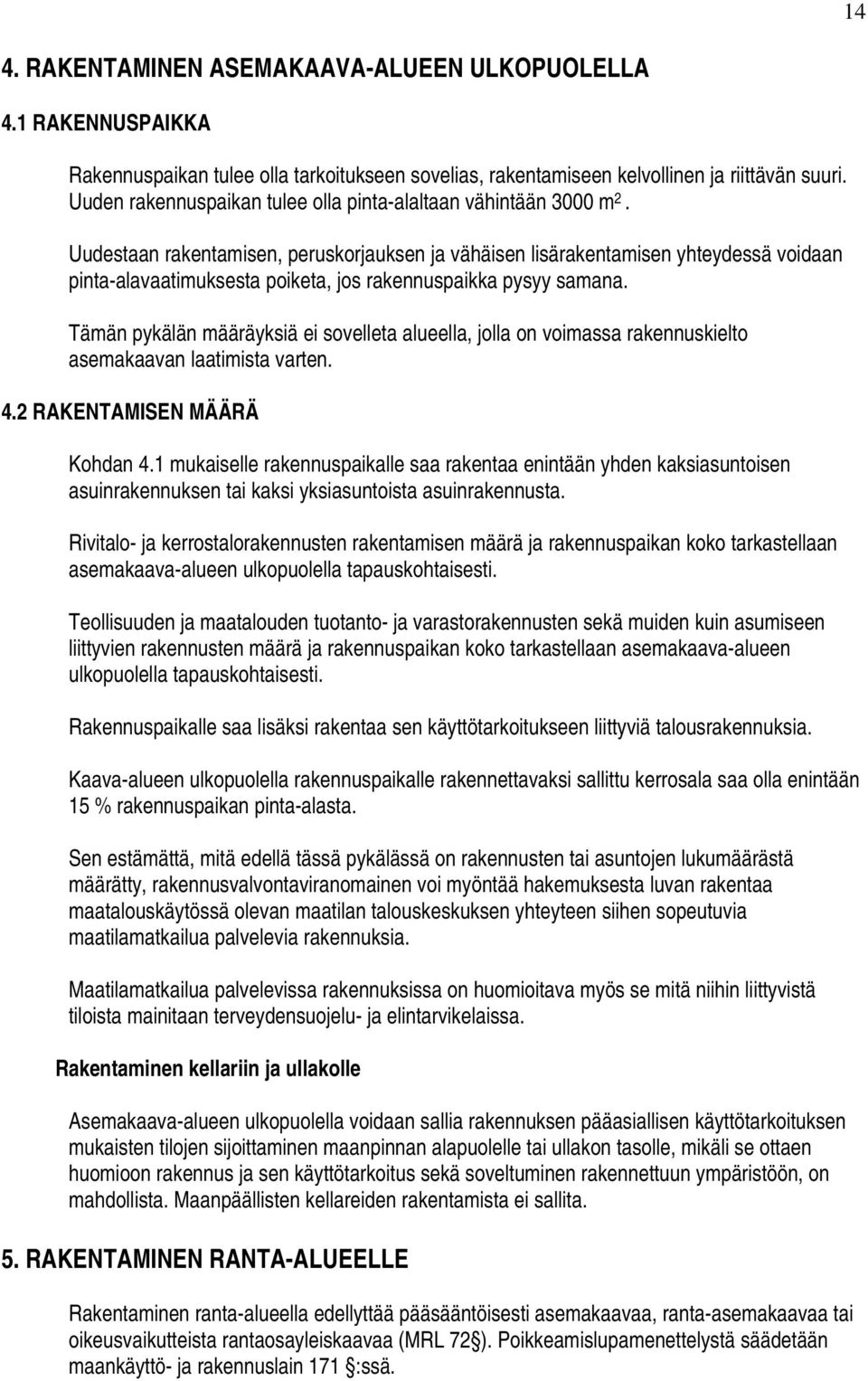 Uudestaan rakentamisen, peruskorjauksen ja vähäisen lisärakentamisen yhteydessä voidaan pinta-alavaatimuksesta poiketa, jos rakennuspaikka pysyy samana.