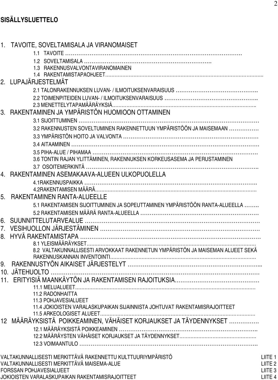1 SIJOITTUMINEN 3.2 RAKENNUSTEN SOVELTUMINEN RAKENNETTUUN YMPÄRISTÖÖN JA MAISEMAAN. 3.3 YMPÄRISTÖN HOITO JA VALVONTA 3.4 AITAAMINEN. 3.5 PIHA-ALUE / PIHAMAA. 3.6 TONTIN RAJAN YLITTÄMINEN, RAKENNUKSEN KORKEUSASEMA JA PERUSTAMINEN 3.