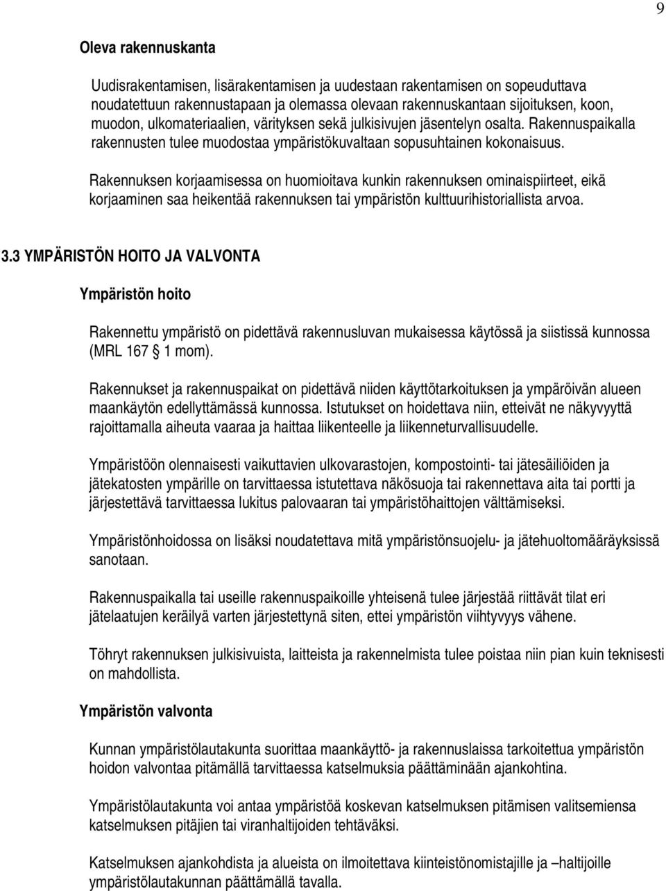 Rakennuksen korjaamisessa on huomioitava kunkin rakennuksen ominaispiirteet, eikä korjaaminen saa heikentää rakennuksen tai ympäristön kulttuurihistoriallista arvoa. 3.