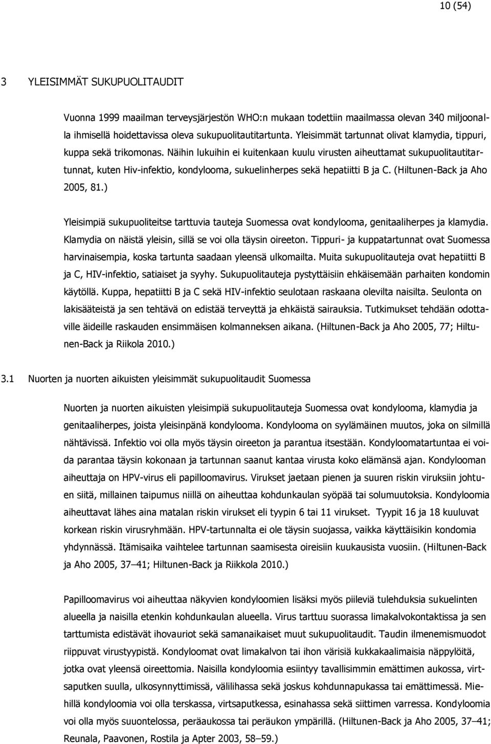 Näihin lukuihin ei kuitenkaan kuulu virusten aiheuttamat sukupuolitautitartunnat, kuten Hiv-infektio, kondylooma, sukuelinherpes sekä hepatiitti B ja C. (Hiltunen-Back ja Aho 2005, 81.