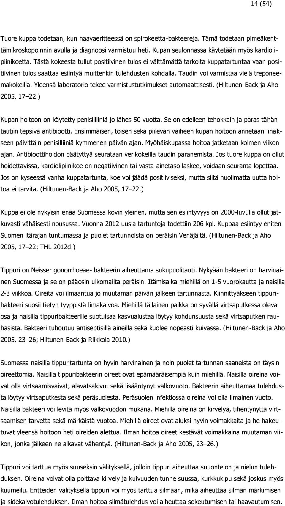 Tästä kokeesta tullut positiivinen tulos ei välttämättä tarkoita kuppatartuntaa vaan positiivinen tulos saattaa esiintyä muittenkin tulehdusten kohdalla. Taudin voi varmistaa vielä treponeemakokeilla.