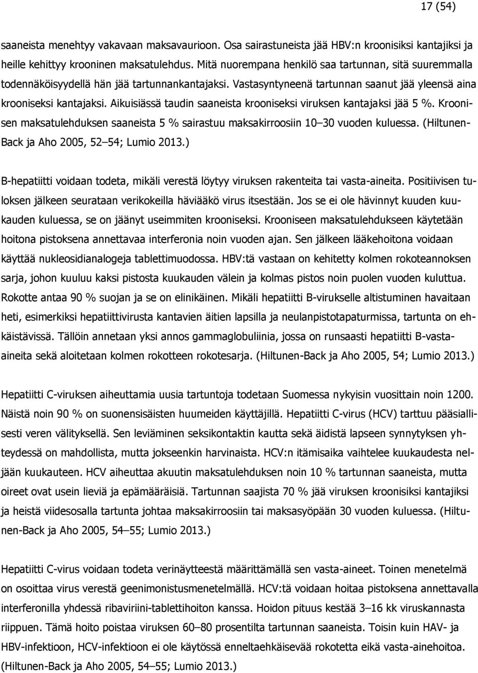 Aikuisiässä taudin saaneista krooniseksi viruksen kantajaksi jää 5 %. Kroonisen maksatulehduksen saaneista 5 % sairastuu maksakirroosiin 10 30 vuoden kuluessa.