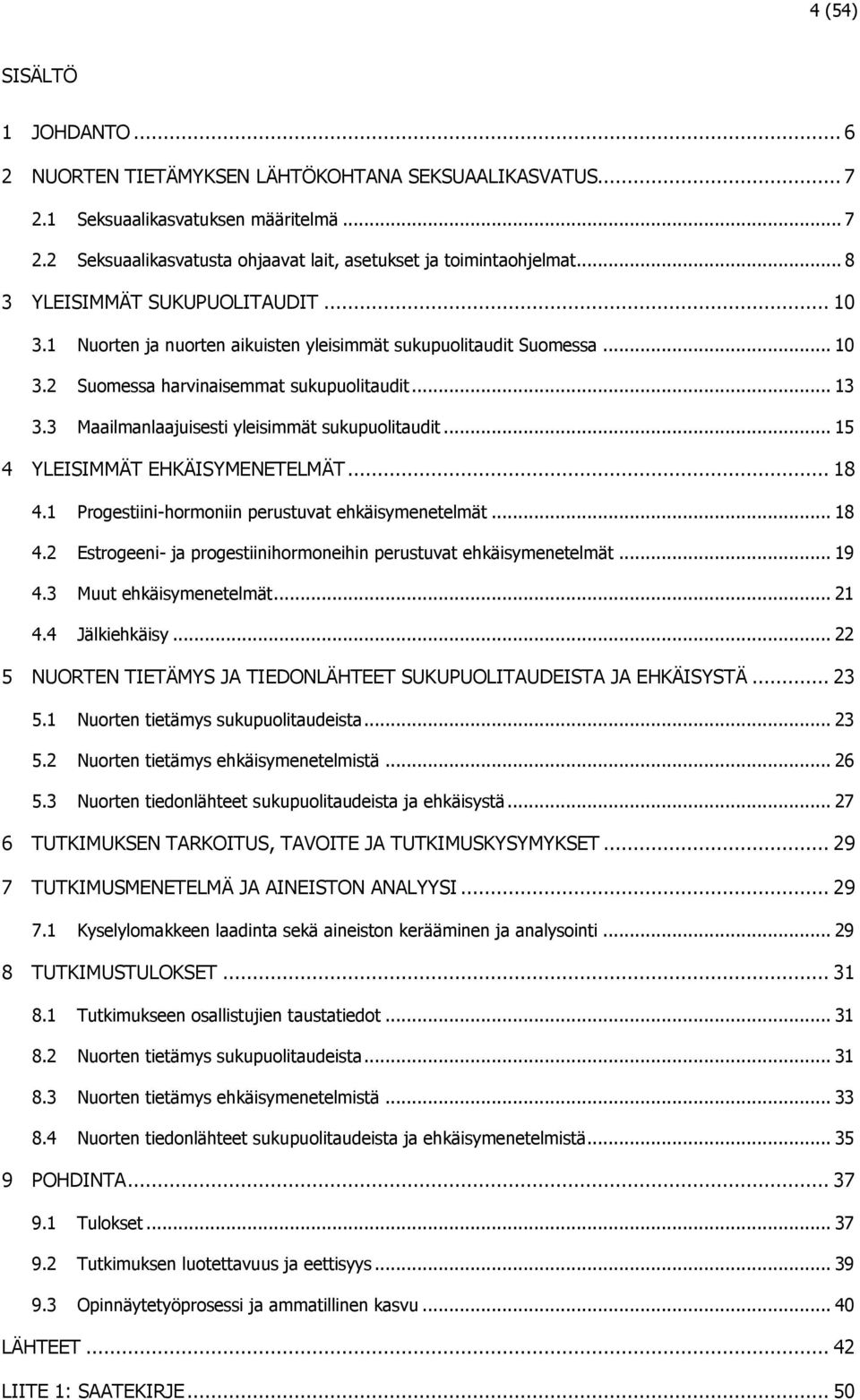 3 Maailmanlaajuisesti yleisimmät sukupuolitaudit... 15 4 YLEISIMMÄT EHKÄISYMENETELMÄT... 18 4.1 Progestiini-hormoniin perustuvat ehkäisymenetelmät... 18 4.2 Estrogeeni- ja progestiinihormoneihin perustuvat ehkäisymenetelmät.