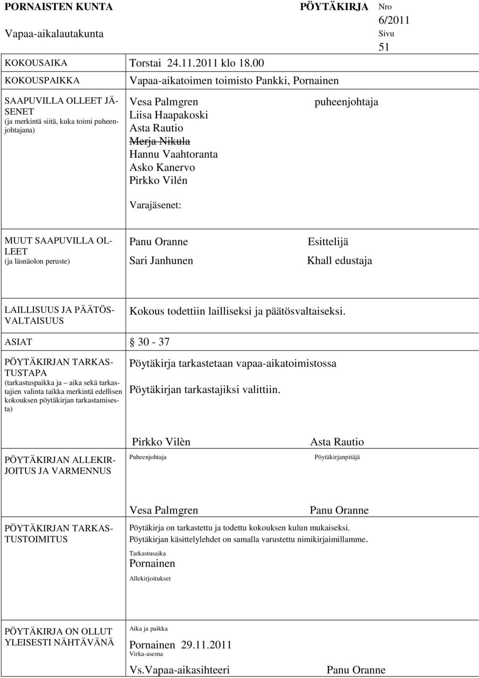 Vaahtoranta Asko Kanervo Pirkko Vilén Varajäsenet: PÖYTÄKIRJA Nro 6/2011 puheenjohtaja Sivu 51 MUUT SAAPUVILLA OL- LEET (ja läsnäolon peruste) Panu Oranne Sari Janhunen Esittelijä Khall edustaja