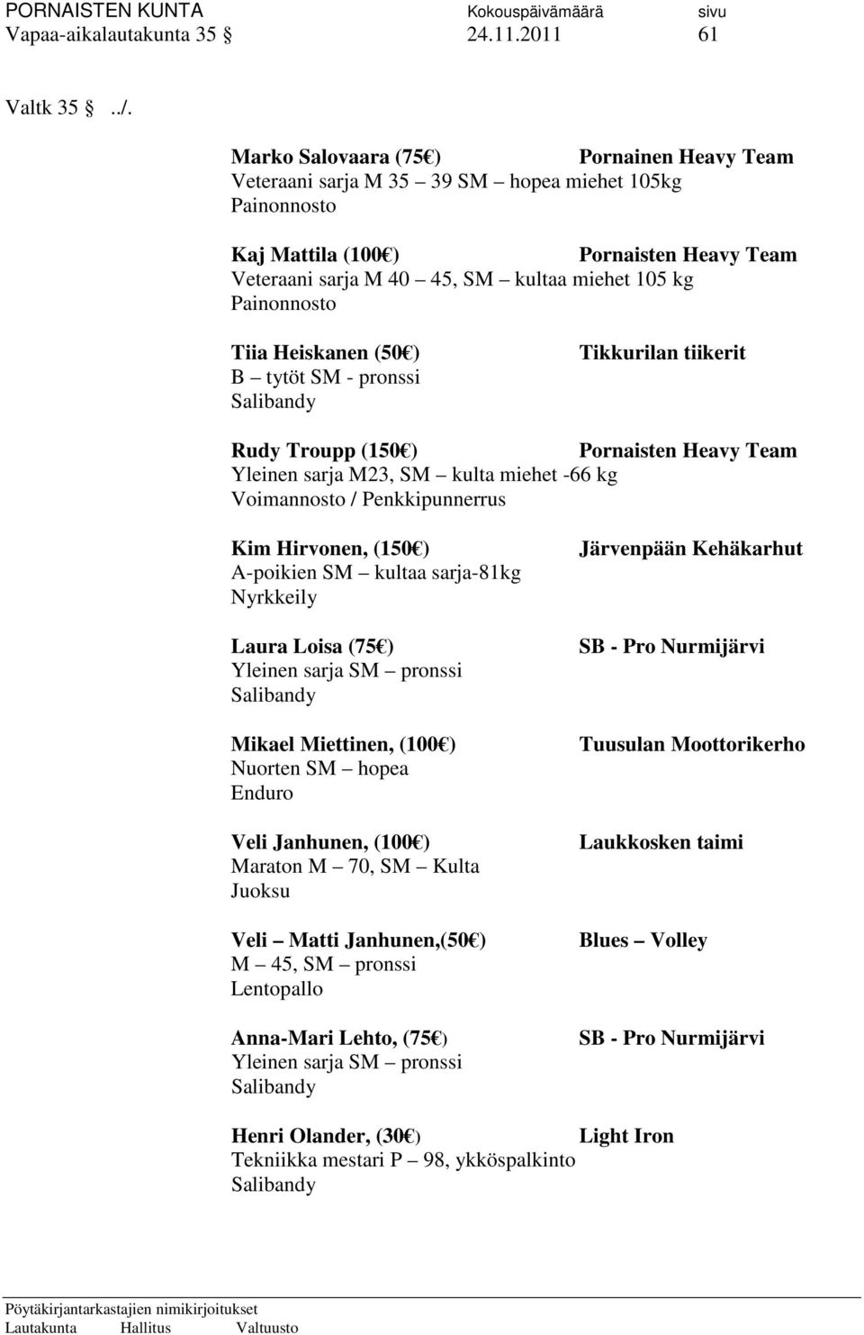 Painonnosto Tiia Heiskanen (50 ) B tytöt SM - pronssi Tikkurilan tiikerit Rudy Troupp (150 ) Pornaisten Heavy Team Yleinen sarja M23, SM kulta miehet -66 kg Voimannosto / Penkkipunnerrus Kim