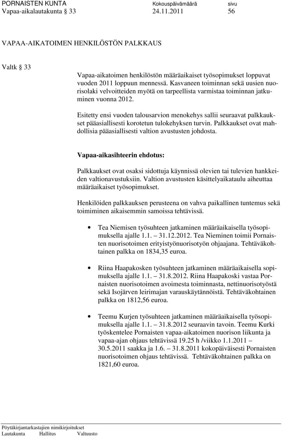 Esitetty ensi vuoden talousarvion menokehys sallii seuraavat palkkaukset pääasiallisesti korotetun tulokehyksen turvin. Palkkaukset ovat mahdollisia pääasiallisesti valtion avustusten johdosta.