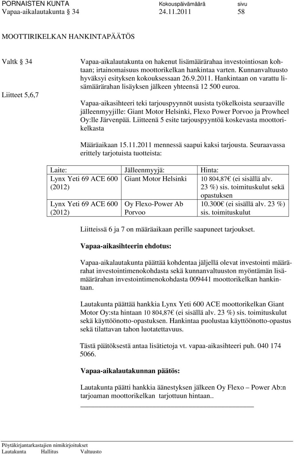 Kunnanvaltuusto hyväksyi esityksen kokouksessaan 26.9.2011. Hankintaan on varattu lisämäärärahan lisäyksen jälkeen yhteensä 12 500 euroa.