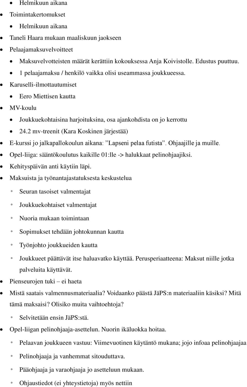 2 mv-treenit (Kara Koskinen järjestää) E-kurssi jo jalkapallokoulun aikana: Lapseni pelaa futista. Ohjaajille ja muille. Opel-liiga: sääntökoulutus kaikille 01:lle -> halukkaat pelinohjaajiksi.