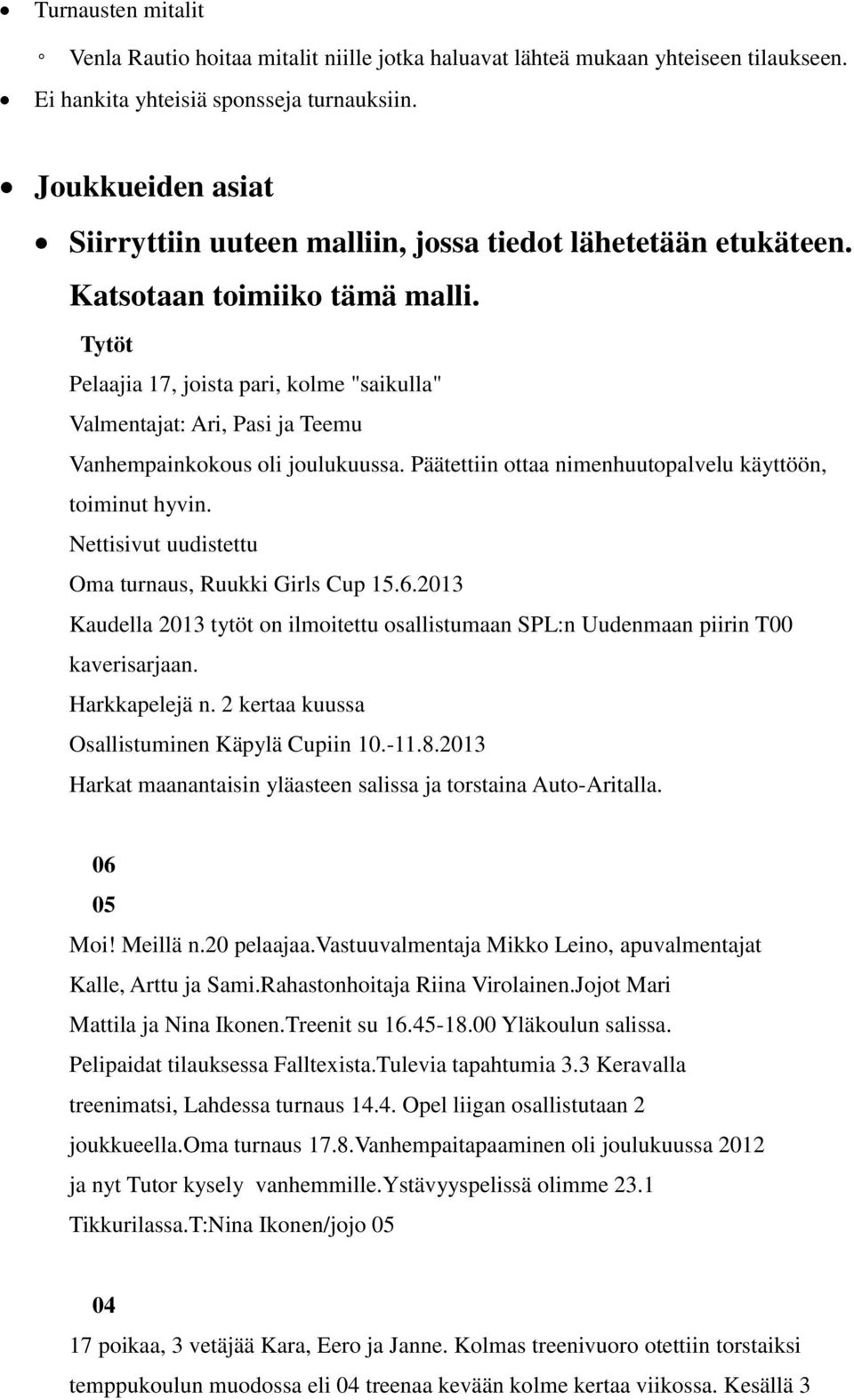 Tytöt Pelaajia 17, joista pari, kolme "saikulla" Valmentajat: Ari, Pasi ja Teemu Vanhempainkokous oli joulukuussa. Päätettiin ottaa nimenhuutopalvelu käyttöön, toiminut hyvin.