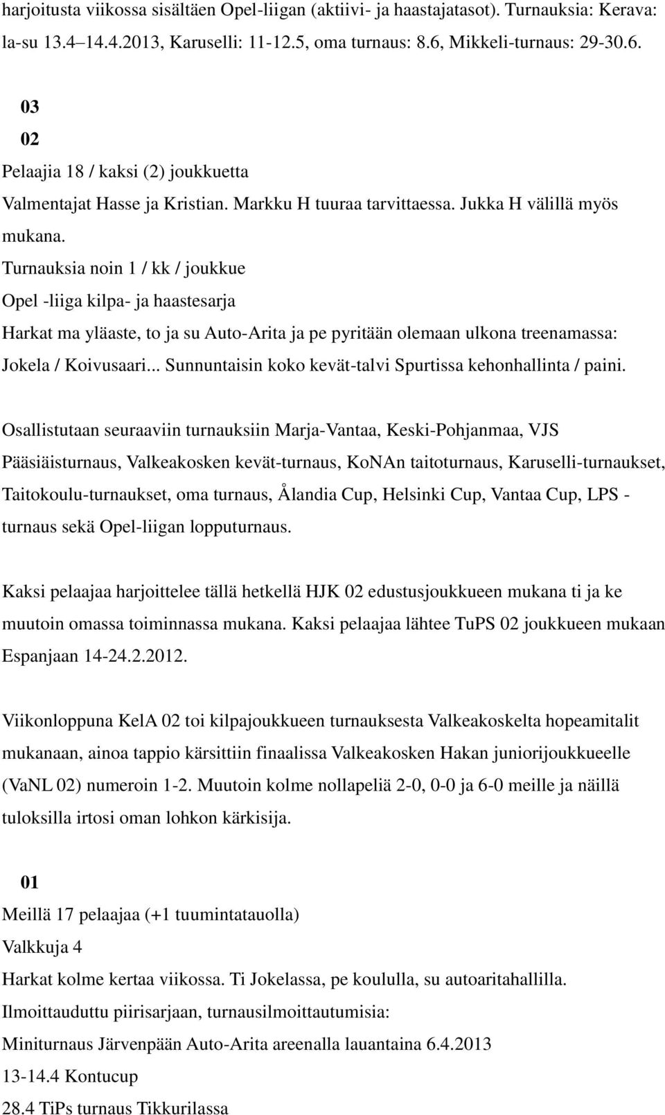 Turnauksia noin 1 / kk / joukkue Opel -liiga kilpa- ja haastesarja Harkat ma yläaste, to ja su Auto-Arita ja pe pyritään olemaan ulkona treenamassa: Jokela / Koivusaari.