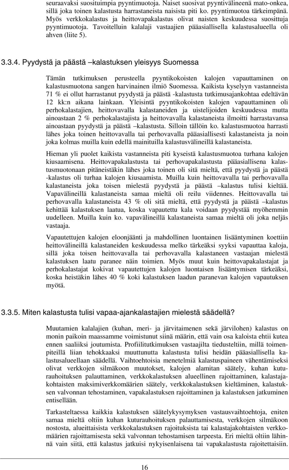 Pyydystä ja päästä kalastuksen yleisyys Suomessa Tämän tutkimuksen perusteella pyyntikokoisten kalojen vapauttaminen on kalastusmuotona sangen harvinainen ilmiö Suomessa.