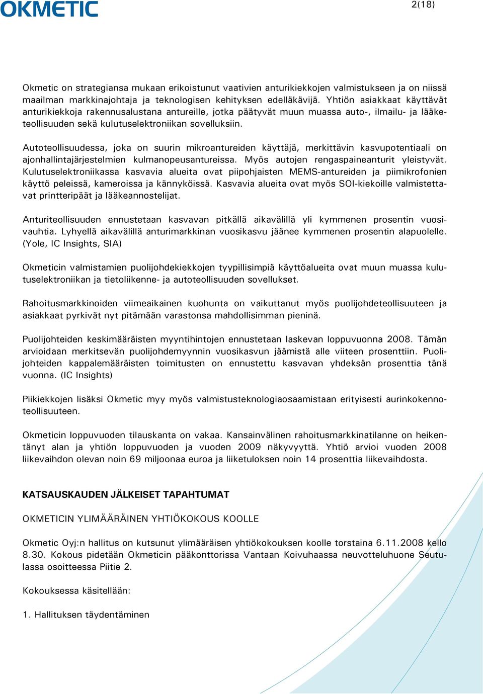 Autoteollisuudessa, joka on suurin mikroantureiden käyttäjä, merkittävin kasvupotentiaali on ajonhallintajärjestelmien kulmanopeusantureissa. Myös autojen rengaspaineanturit yleistyvät.