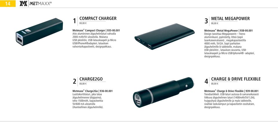 00 Design tavoittaa Megapowerin hieno alumiinikuori, pyöristetty, litteä (sopii laserkaiverrukseen), megakapasiteetilla 000 mah, 5V/A.