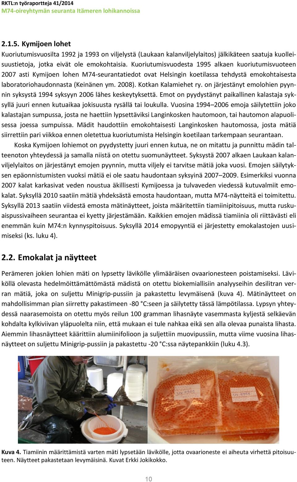 Kotkan Kalamiehet ry. on järjestänyt emolohien pyynnin syksystä 1994 syksyyn 2006 lähes keskeytyksettä.