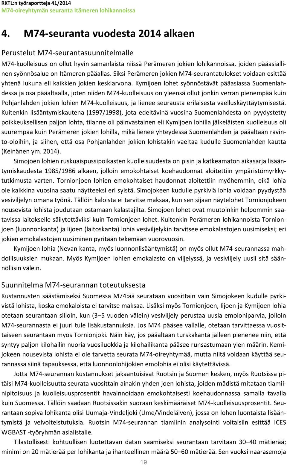 Kymijoen lohet syönnöstävät pääasiassa Suomenlahdessa ja osa pääaltaalla, joten niiden M74-kuolleisuus on yleensä ollut jonkin verran pienempää kuin Pohjanlahden jokien lohien M74-kuolleisuus, ja
