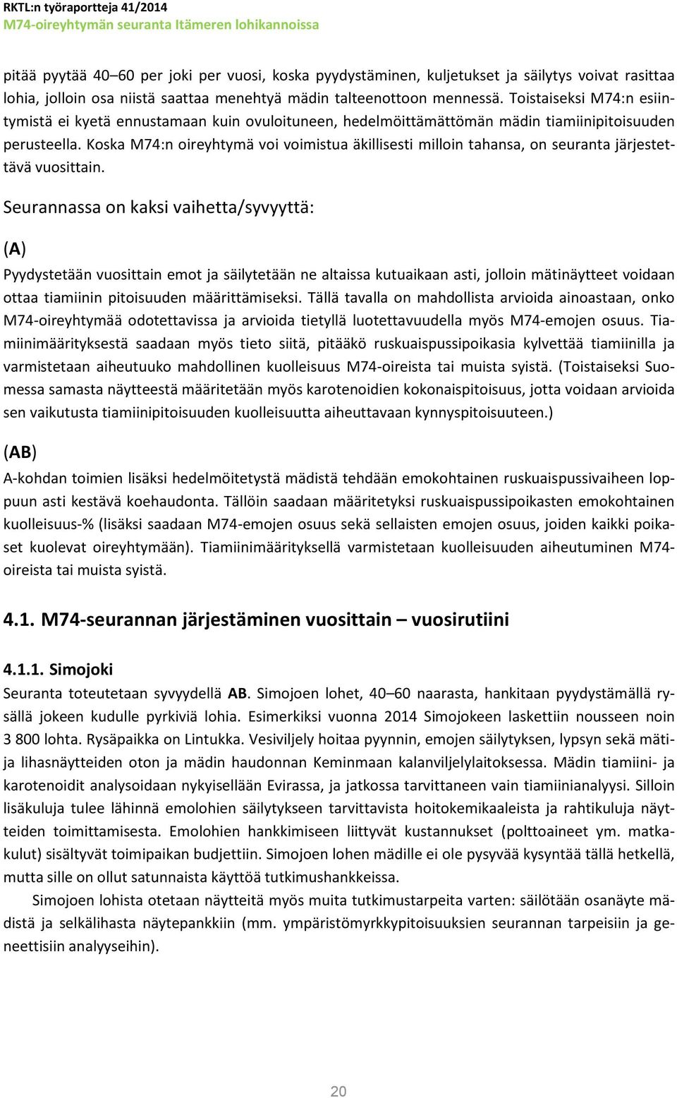 Koska M74:n oireyhtymä voi voimistua äkillisesti milloin tahansa, on seuranta järjestettävä vuosittain.