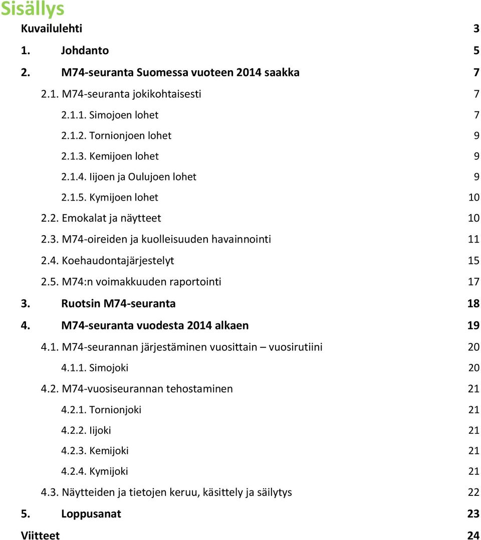 Ruotsin M74-seuranta 18 4. M74-seuranta vuodesta 2014 alkaen 19 4.1. M74-seurannan järjestäminen vuosittain vuosirutiini 20 4.1.1. Simojoki 20 4.2. M74-vuosiseurannan tehostaminen 21 4.2.1. Tornionjoki 21 4.