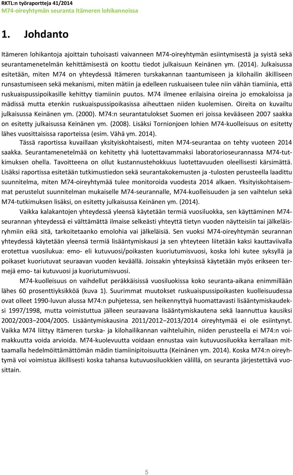 tiamiinia, että ruskuaispussipoikasille kehittyy tiamiinin puutos. M74 ilmenee erilaisina oireina jo emokaloissa ja mädissä mutta etenkin ruskuaispussipoikasissa aiheuttaen niiden kuolemisen.