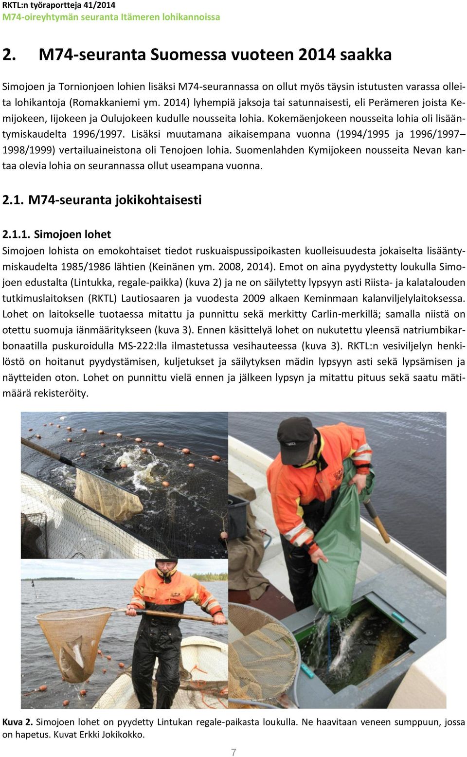 Lisäksi muutamana aikaisempana vuonna (1994/1995 ja 1996/1997 1998/1999) vertailuaineistona oli Tenojoen lohia.