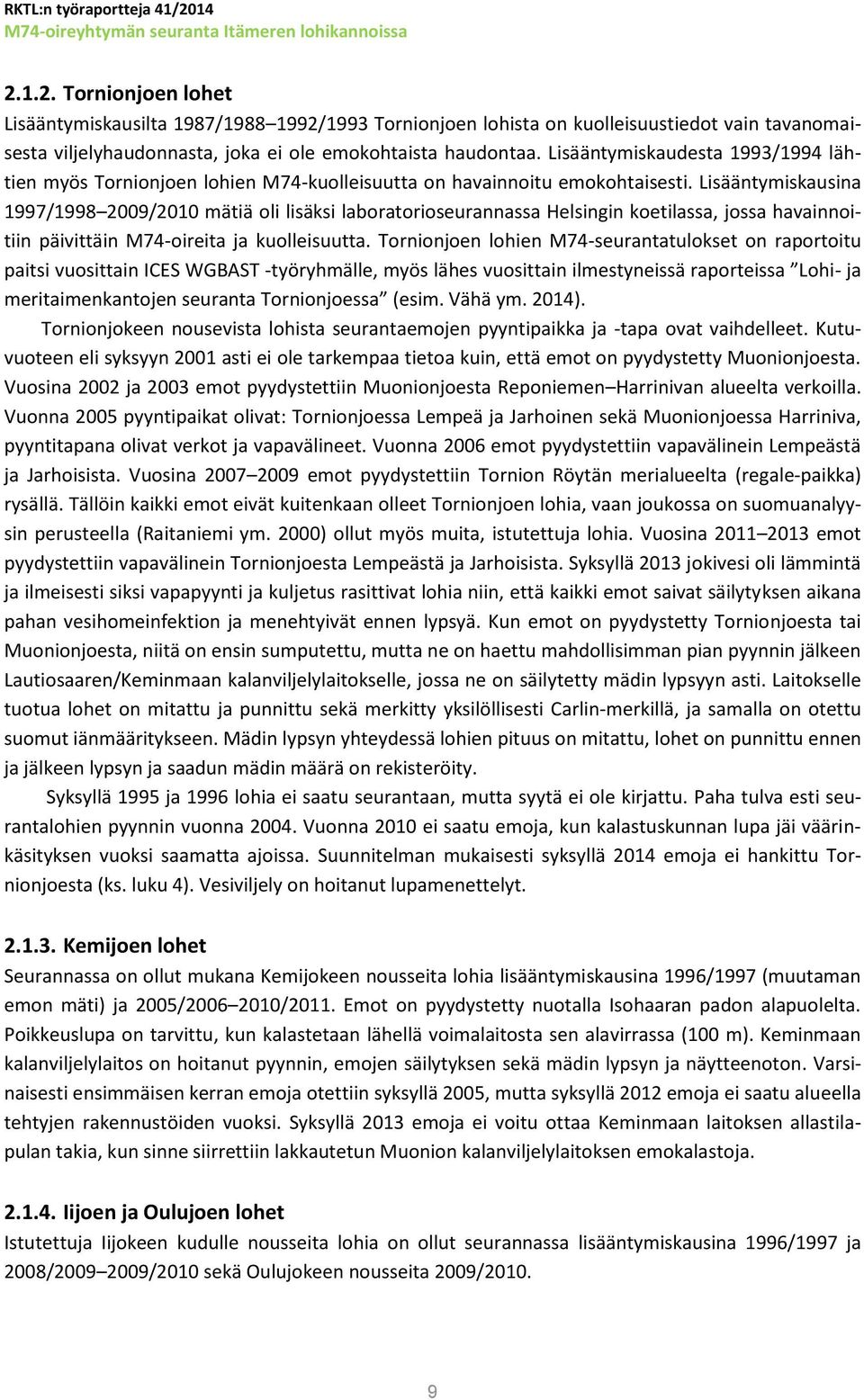 Lisääntymiskausina 1997/1998 2009/2010 mätiä oli lisäksi laboratorioseurannassa Helsingin koetilassa, jossa havainnoitiin päivittäin M74-oireita ja kuolleisuutta.