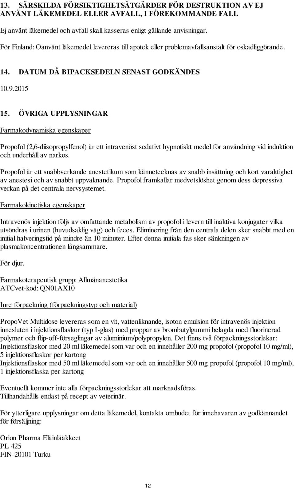 ÖVRIGA UPPLYSNINGAR Farmakodynamiska egenskaper Propofol (2,6-diisopropylfenol) är ett intravenöst sedativt hypnotiskt medel för användning vid induktion och underhåll av narkos.