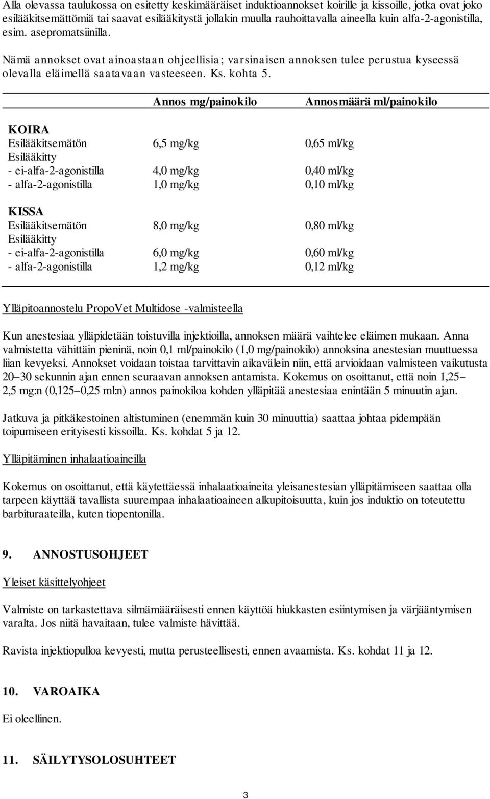 KOIRA Esilääkitsemätön Esilääkitty - ei-alfa-2-agonistilla - alfa-2-agonistilla KISSA Esilääkitsemätön Esilääkitty - ei-alfa-2-agonistilla - alfa-2-agonistilla Annos mg/painokilo 6,5 mg/kg 4,0 mg/kg