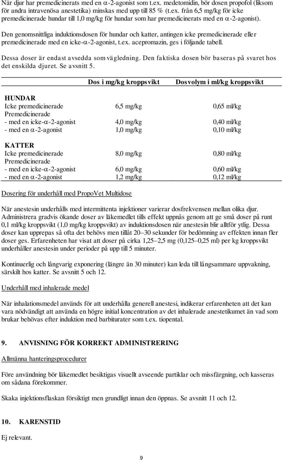 Dessa doser är endast avsedda som vägledning. Den faktiska dosen bör baseras på svaret hos det enskilda djuret. Se avsnitt 5.