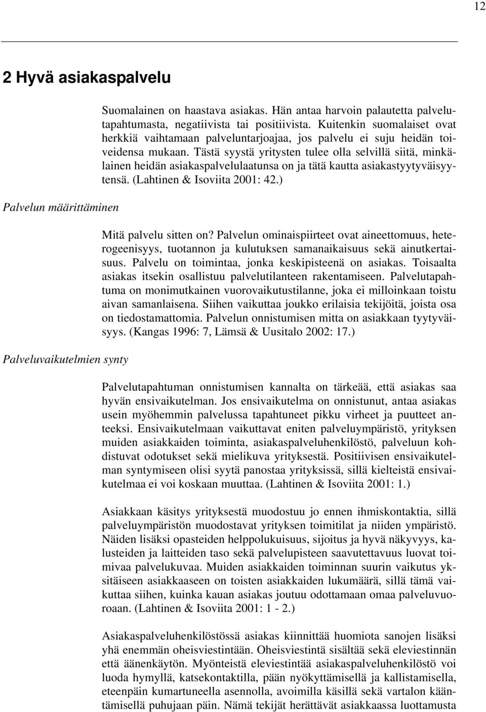 Tästä syystä yritysten tulee olla selvillä siitä, minkälainen heidän asiakaspalvelulaatunsa on ja tätä kautta asiakastyytyväisyytensä. (Lahtinen & Isoviita 2001: 42.) Mitä palvelu sitten on?