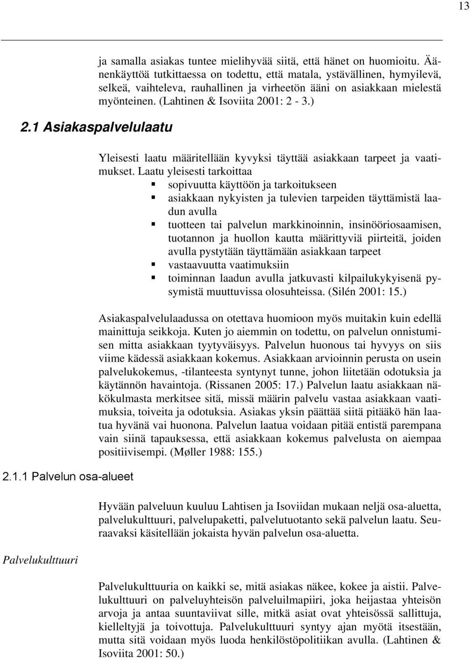 ) Yleisesti laatu määritellään kyvyksi täyttää asiakkaan tarpeet ja vaatimukset.