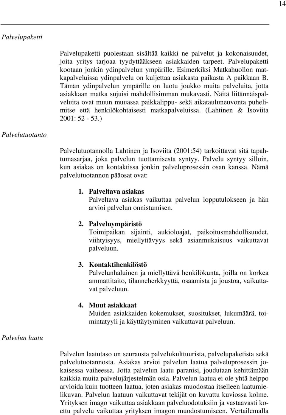 Tämän ydinpalvelun ympärille on luotu joukko muita palveluita, jotta asiakkaan matka sujuisi mahdollisimman mukavasti.