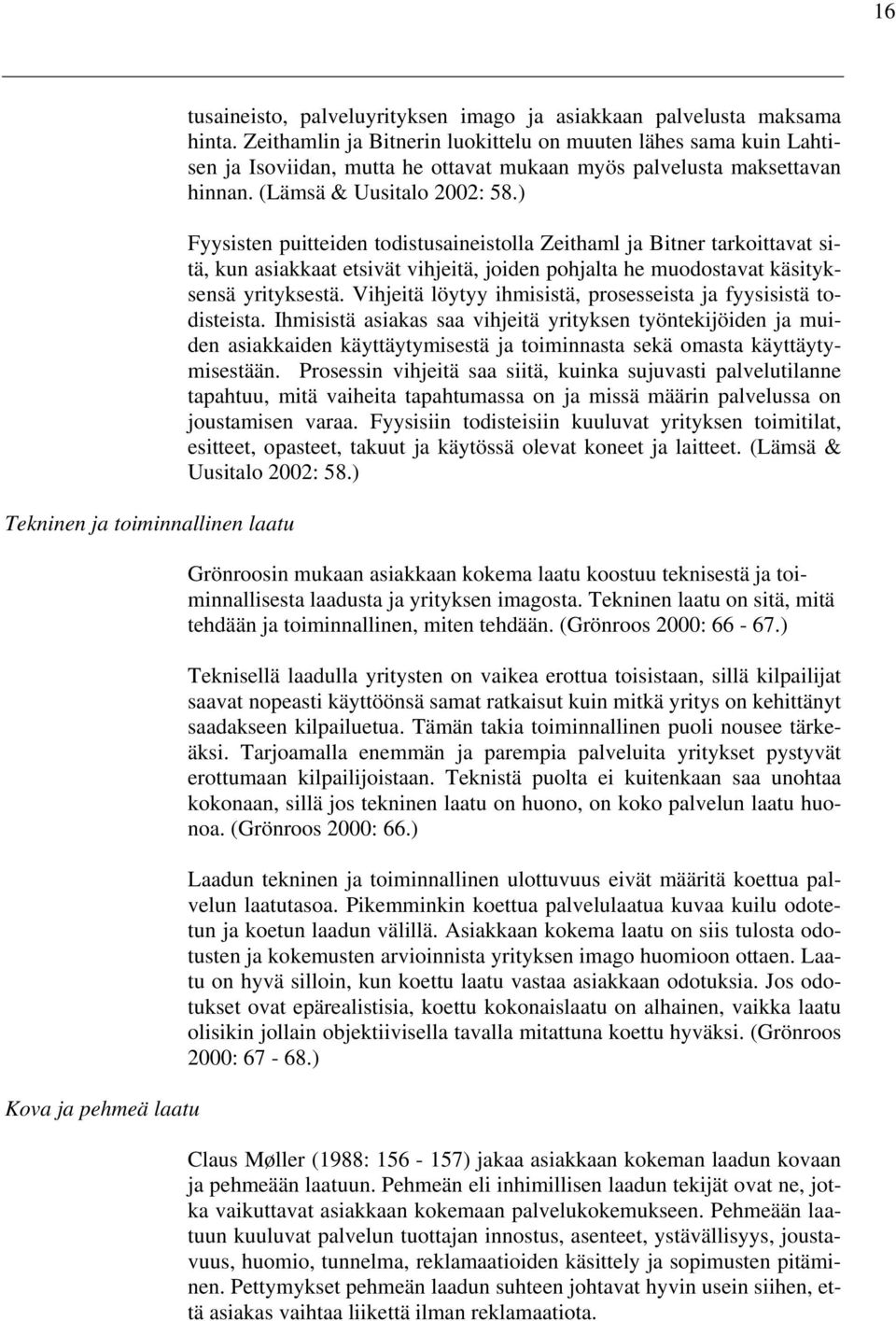 ) Fyysisten puitteiden todistusaineistolla Zeithaml ja Bitner tarkoittavat sitä, kun asiakkaat etsivät vihjeitä, joiden pohjalta he muodostavat käsityksensä yrityksestä.