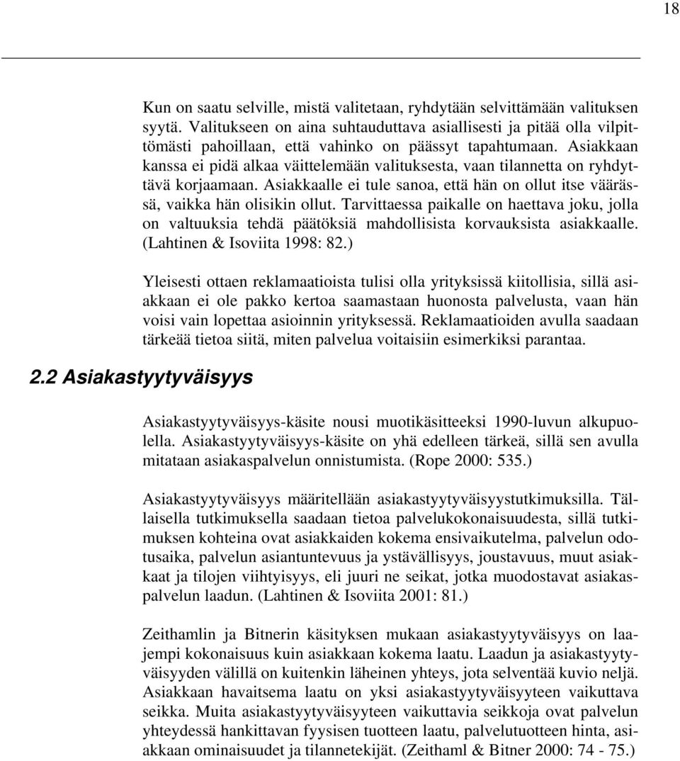 Asiakkaan kanssa ei pidä alkaa väittelemään valituksesta, vaan tilannetta on ryhdyttävä korjaamaan. Asiakkaalle ei tule sanoa, että hän on ollut itse väärässä, vaikka hän olisikin ollut.