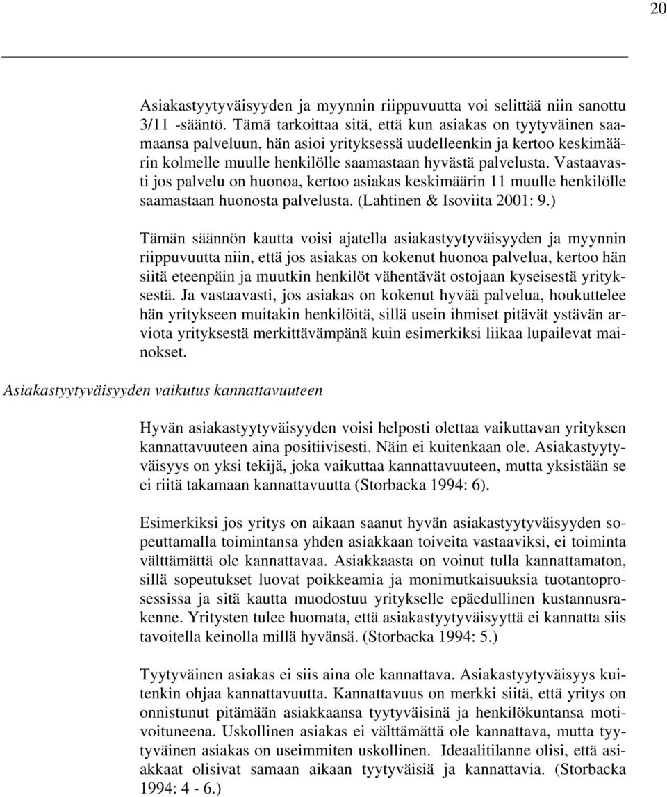 Vastaavasti jos palvelu on huonoa, kertoo asiakas keskimäärin 11 muulle henkilölle saamastaan huonosta palvelusta. (Lahtinen & Isoviita 2001: 9.