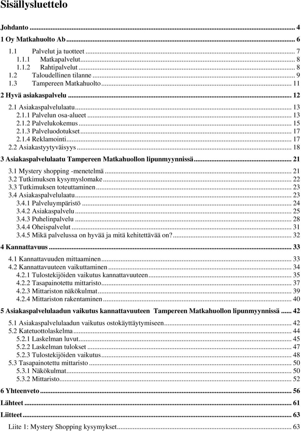 .. 18 3 Asiakaspalvelulaatu Tampereen Matkahuollon lipunmyynnissä... 21 3.1 Mystery shopping -menetelmä... 21 3.2 Tutkimuksen kysymyslomake... 22 3.3 Tutkimuksen toteuttaminen... 23 3.