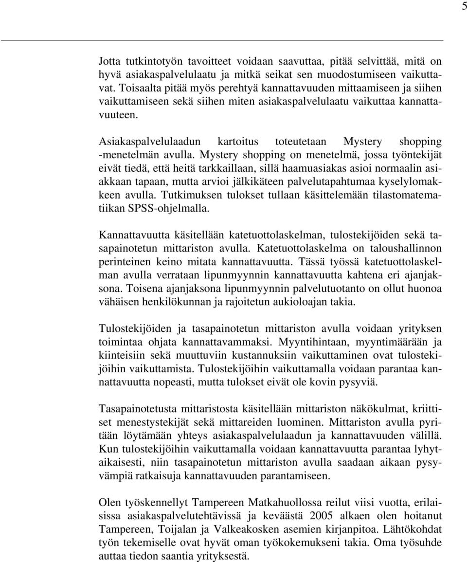 Asiakaspalvelulaadun kartoitus toteutetaan Mystery shopping -menetelmän avulla.