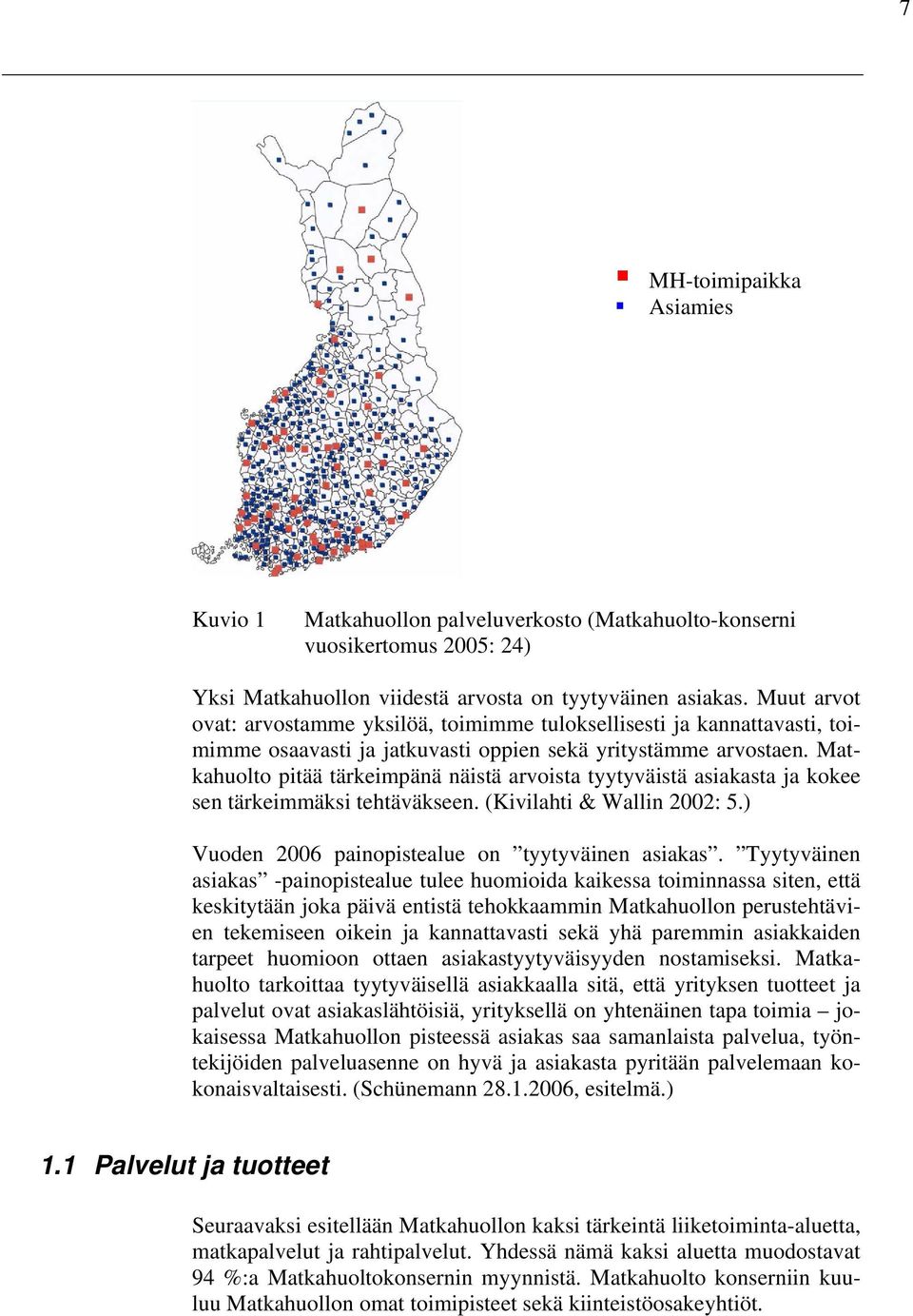 Matkahuolto pitää tärkeimpänä näistä arvoista tyytyväistä asiakasta ja kokee sen tärkeimmäksi tehtäväkseen. (Kivilahti & Wallin 2002: 5.) Vuoden 2006 painopistealue on tyytyväinen asiakas.