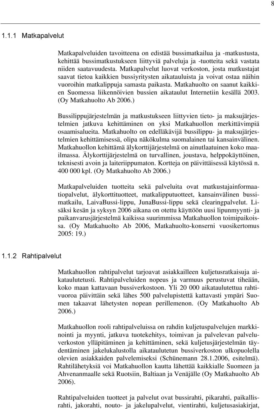 Matkahuolto on saanut kaikkien Suomessa liikennöivien bussien aikataulut Internetiin kesällä 2003. (Oy Matkahuolto Ab 2006.