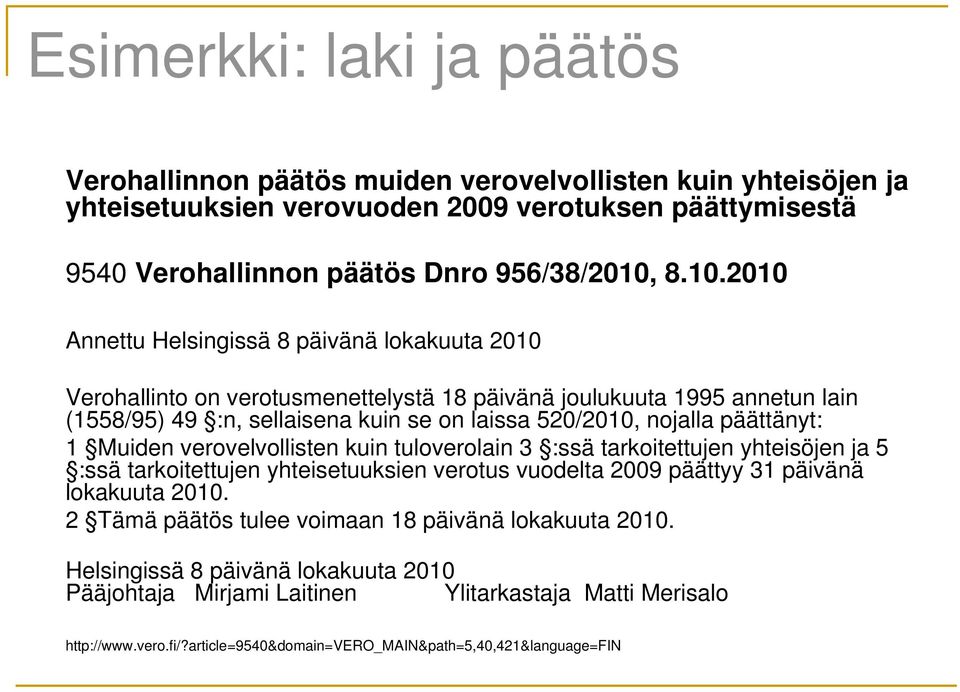 päättänyt: 1 Muiden verovelvollisten kuin tuloverolain 3 :ssä tarkoitettujen yhteisöjen ja 5 :ssä tarkoitettujen yhteisetuuksien verotus vuodelta 2009 päättyy 31 päivänä lokakuuta 2010.