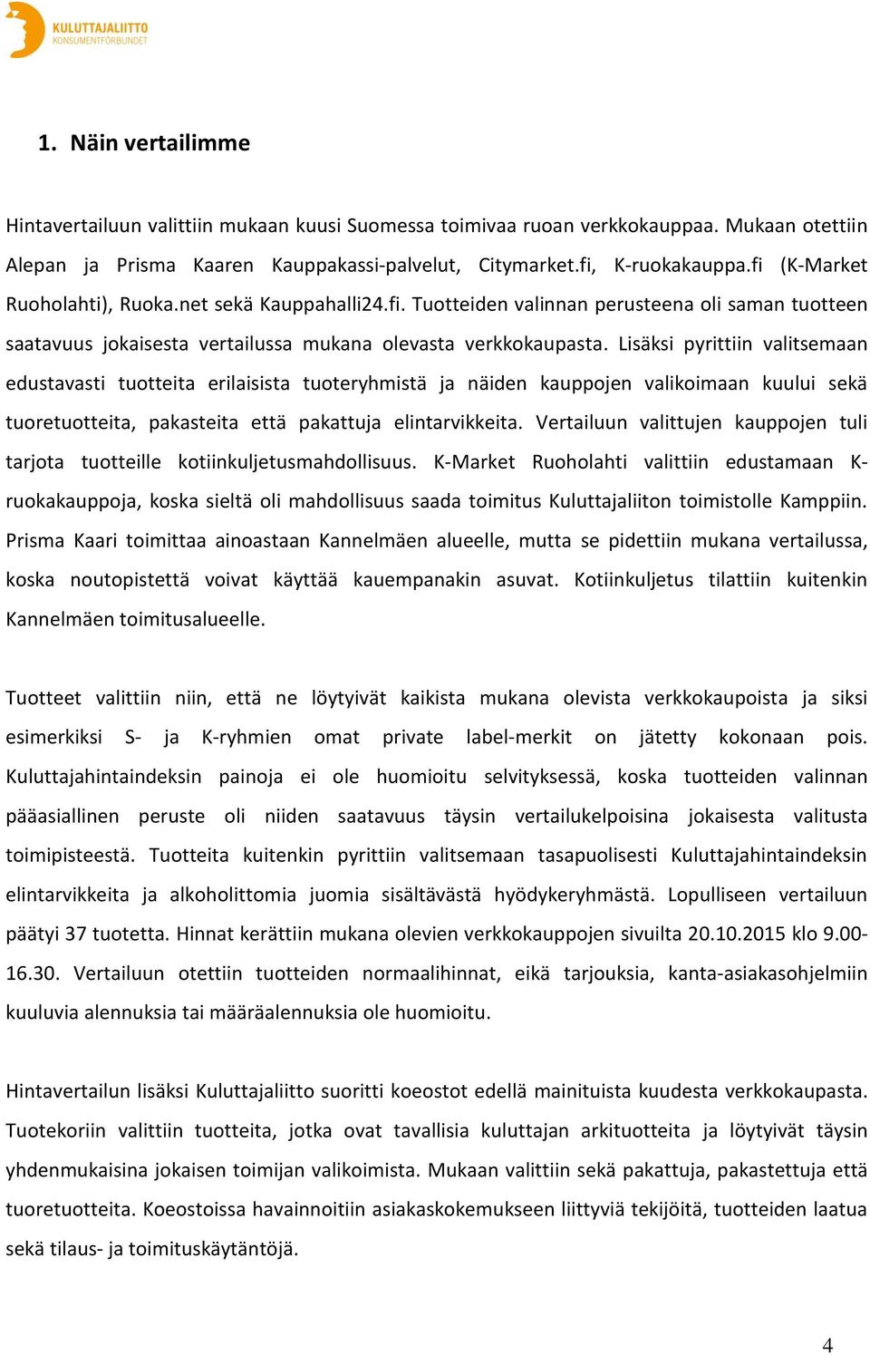 Lisäksi pyrittiin valitsemaan edustavasti tuotteita erilaisista tuoteryhmistä ja näiden kauppojen valikoimaan kuului sekä tuoretuotteita, pakasteita että pakattuja elintarvikkeita.