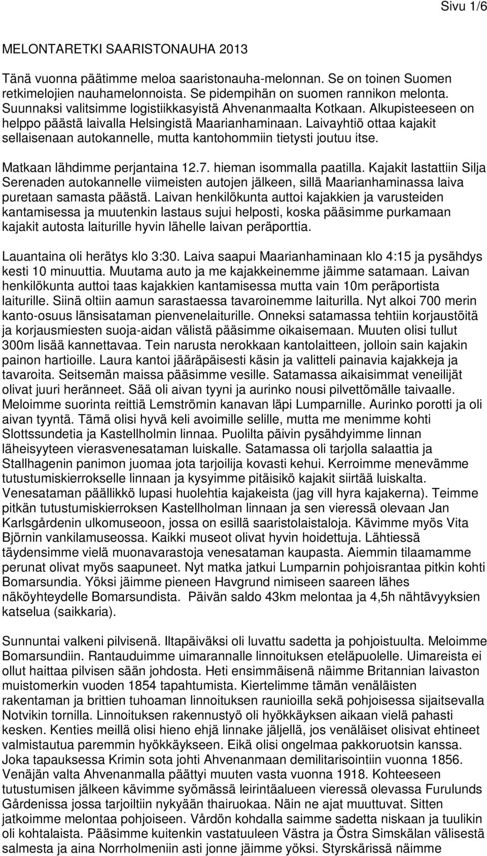 Laivayhtiö ottaa kajakit sellaisenaan autokannelle, mutta kantohommiin tietysti joutuu itse. Matkaan lähdimme perjantaina 12.7. hieman isommalla paatilla.