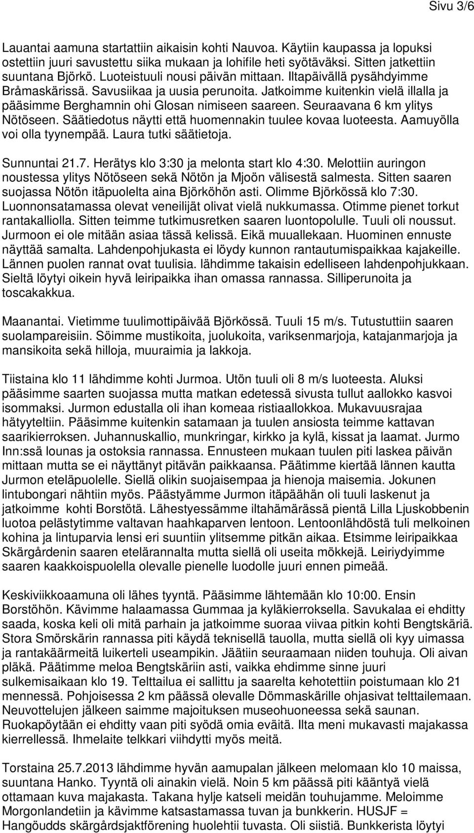 Seuraavana 6 km ylitys Nötöseen. Säätiedotus näytti että huomennakin tuulee kovaa luoteesta. Aamuyölla voi olla tyynempää. Laura tutki säätietoja. Sunnuntai 21.7.