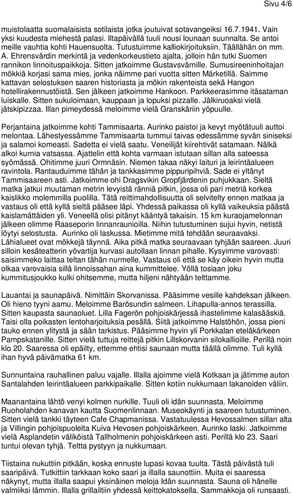 Sitten jatkoimme Gustavsvärnille. Sumusireeninhoitajan mökkiä korjasi sama mies, jonka näimme pari vuotta sitten Märketillä.