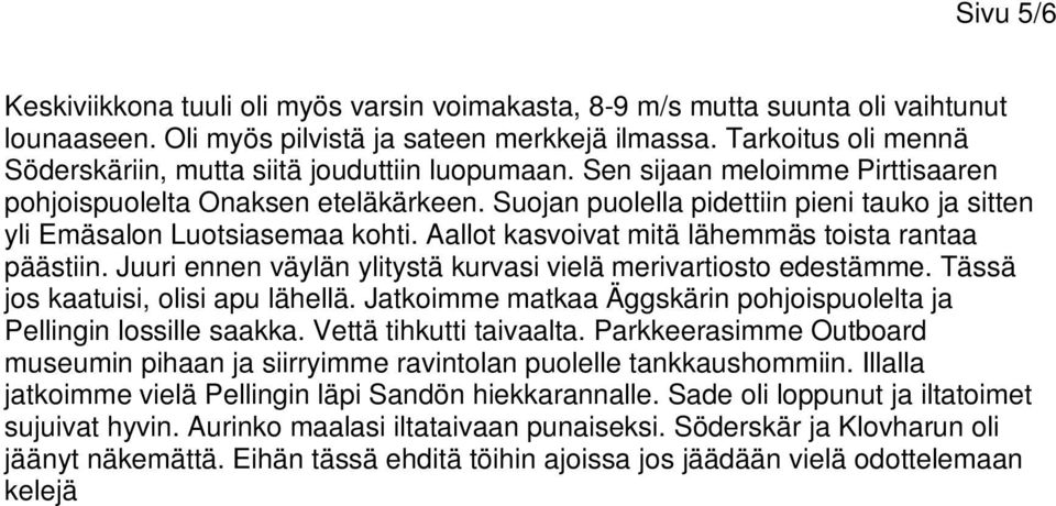 Suojan puolella pidettiin pieni tauko ja sitten yli Emäsalon Luotsiasemaa kohti. Aallot kasvoivat mitä lähemmäs toista rantaa päästiin.